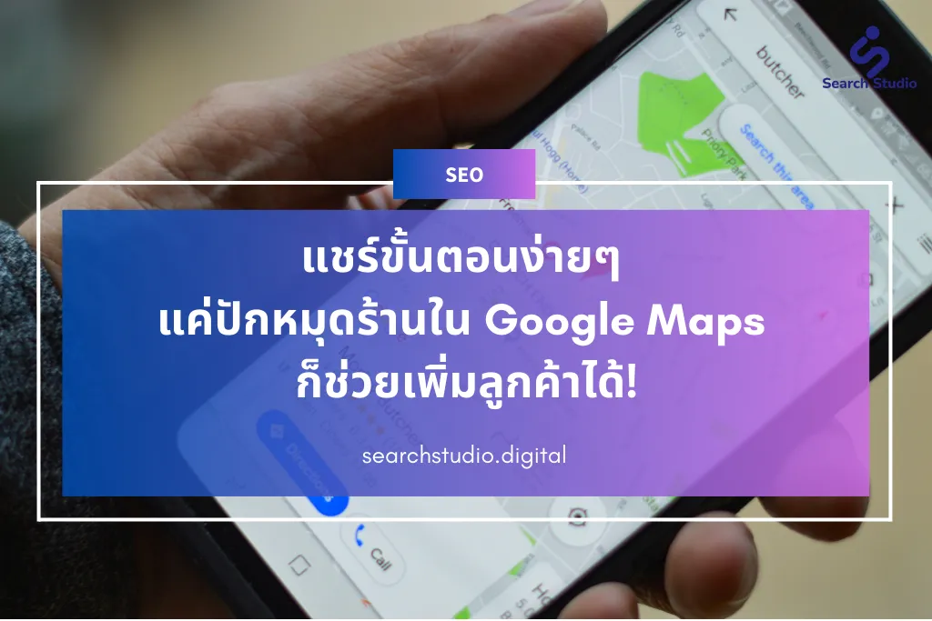 แชร์ขั้นตอนง่ายๆ แค่ปักหมุดร้านใน Google Maps ก็ช่วยเพิ่มลูกค้าได้!