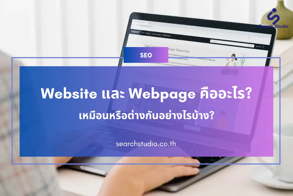 ไขข้อสงสัย Website และ Webpage คืออะไร? เหมือนหรือต่างกันอย่างไรบ้าง?