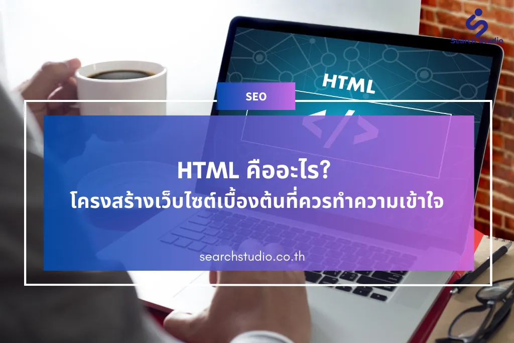 HTML คืออะไร? โครงสร้างเว็บไซต์เบื้องต้นที่ควรทำความเข้าใจ