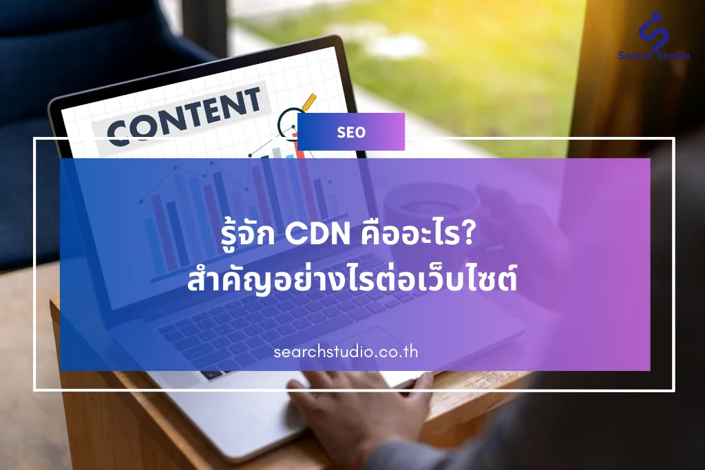 รู้จัก CDN คืออะไร? สำคัญอย่างไรต่อเว็บไซต์