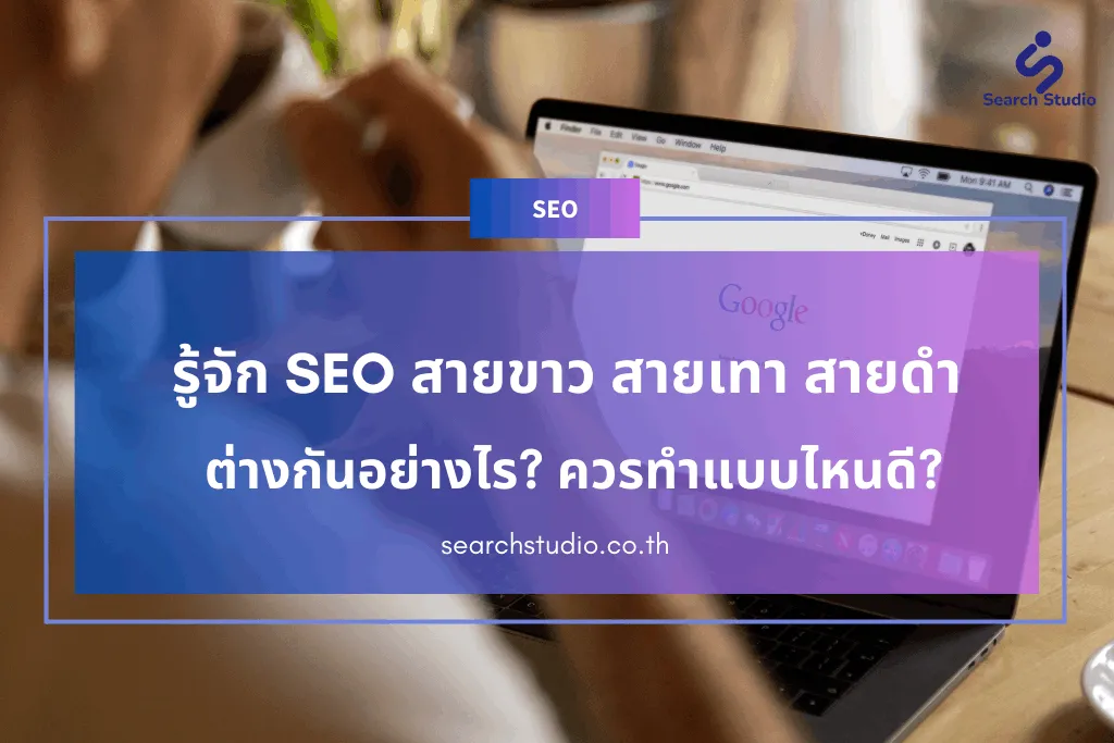 รู้จัก SEO สายขาว สายเทา สายดำ ต่างกันอย่างไร? ควรทำแบบไหนดี?
